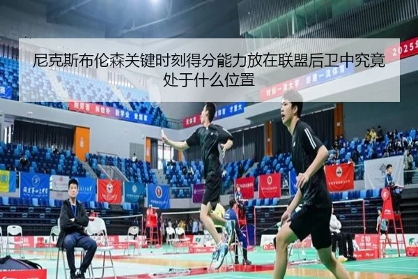 尼克斯布伦森关键时刻得分能力放在联盟后卫中究竟处于什么位置