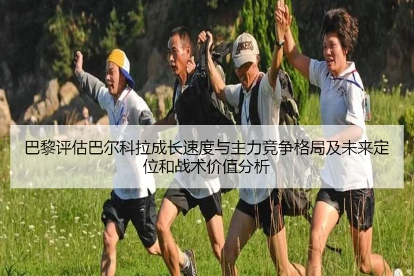 巴黎评估巴尔科拉成长速度与主力竞争格局及未来定位和战术价值分析